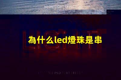 為什么led燈珠是串聯的 Led燈珠是串聯還是并聯